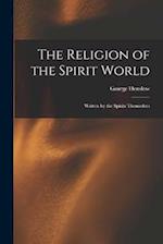 The Religion of the Spirit World: Written by the Spirits Themselves 
