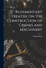 Rudimentary Treatise on the Construction of Cranes and Machinery 
