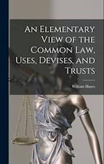 An Elementary View of the Common Law, Uses, Devises, and Trusts 