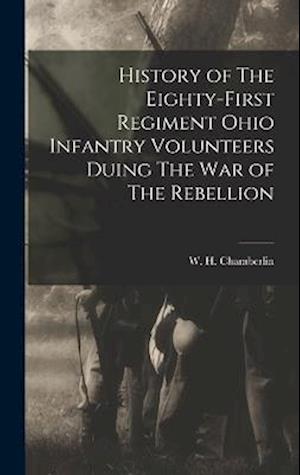 History of The Eighty-first Regiment Ohio Infantry Volunteers Duing The War of The Rebellion