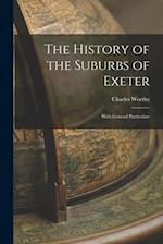 The History of the Suburbs of Exeter: With General Particulars 