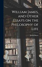 William James, and Other Essays on the Philosophy of Life 