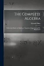 The Complete Algebra: Embracing Simple and Quadratic Equations, Proportion and the Progressions 