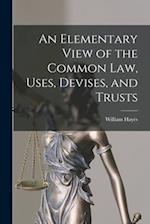 An Elementary View of the Common Law, Uses, Devises, and Trusts 
