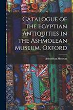 Catalogue of the Egyptian Antiquities in the Ashmolean Museum, Oxford 
