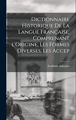 Dictionnaire Historique De La Langue Française, Comprenant l'Origine, Les Formes Diverses, Les Accep