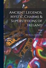 Ancient Legends, Mystic Charms & Superstitions of Ireland: With Sketches of the Irish Past 