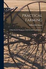 Practical Farming: A Plain Book on Treatment of the Soil and Crop Production 