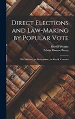 Direct Elections and Law-making by Popular Vote; the Initiative, the Referendum, the Recall, Commiss 