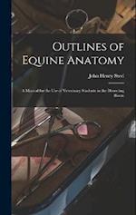 Outlines of Equine Anatomy: A Manual for the use of Veterinary Students in the Dissecting Room 