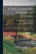 A Documentary History of Chelsea: Including the Boston Precincts of Winnisimmet, Rumney Marsh, And 