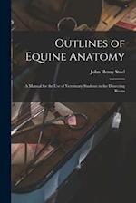 Outlines of Equine Anatomy: A Manual for the use of Veterinary Students in the Dissecting Room 