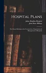 Hospital Plans: Five Essays Relating to the Construction, Organization & Management of Hospitals 