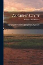 Ancient Egypt: A Series of Chapters On Early Egyptian History, Archaeology, and Other Subjects Connected With Hieroglyphical Literature 