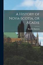 A History of Nova-Scotia, or Acadie 