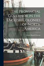 The Provincial Governor in the English Colonies of North America 