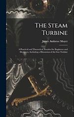 The Steam Turbine: A Practical and Theoretical Treatise for Engineers and Designers, Including a Discussion of the Gas Turbine 