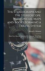 The Stereograph and the Stereoscope, With Special Maps and Books Forming a Travel System: What They Mean for Individual Development, What They Promise