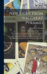 New Light From the Great Pyramid: The Astronomico-Geographical System of the Ancients Recovered and Applied to the Elucidation of History, Ceremony, S