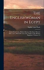 The Englishwoman in Egypt: Letters From Cairo, Written During a Residence There in 1842, 3, & 4, With E.W. Lane, Esq. Author of 'the Modern Egyptians'