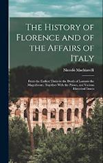 The History of Florence and of the Affairs of Italy: From the Earliest Times to the Death of Lorenzo the Magnificent : Together With the Prince, and V