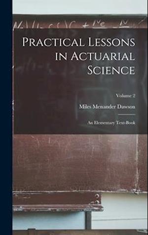 Practical Lessons in Actuarial Science: An Elementary Text-Book; Volume 2