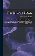 The Insect Book: A Popular Account of the Bees, Wasps, Ants, Grasshoppers, Flies and Other North American Insects Exclusive of the Butterflies, Moths 