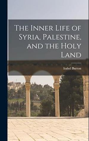 The Inner Life of Syria, Palestine, and the Holy Land