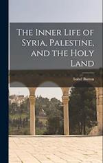 The Inner Life of Syria, Palestine, and the Holy Land 