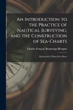 An Introduction to the Practice of Nautical Surveying, and the Construction of Sea-Charts: Illustrated by Thirty-Four Plates 