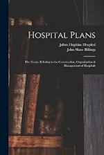 Hospital Plans: Five Essays Relating to the Construction, Organization & Management of Hospitals 