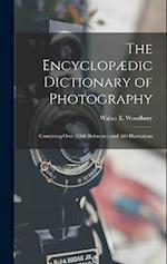 The Encyclopædic Dictionary of Photography: Containing Over 2,000 References and 500 Illustrations 