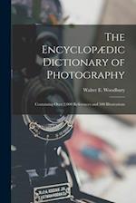 The Encyclopædic Dictionary of Photography: Containing Over 2,000 References and 500 Illustrations 