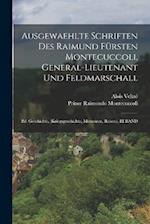 Ausgewaehlte Schriften Des Raimund Fürsten Montecuccoli, General-Lieutenant Und Feldmarschall