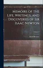 Memoirs of the Life, Writings, and Discoveries of Sir Isaac Newton; Volume 2 