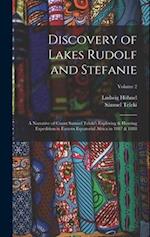 Discovery of Lakes Rudolf and Stefanie: A Narrative of Count Samuel Teleki's Exploring & Hunting Expedition in Eastern Equatorial Africa in 1887 & 188