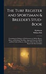 The Turf Register and Sportsman & Breeder's Stud-Book: Containing the Pedigrees & Performances of All the Horses, Mares, and Geldings That Have Appear