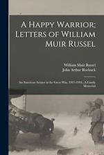 A Happy Warrior; Letters of William Muir Russel: An American Aviator in the Great War, 1917-1918...A Family Memorial 