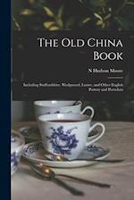 The Old China Book: Including Staffordshire, Wedgwood, Lustre, and Other English Pottery and Porcelain 