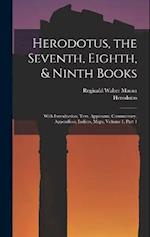 Herodotus, the Seventh, Eighth, & Ninth Books: With Introduction, Text, Apparatus, Commentary, Appendices, Indices, Maps, Volume 1, part 1 