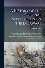 A History of the Original Settlements On the Delaware: From Its Discovery by Hudson to the Colonization Under William Penn : To Which Is Added an Acco