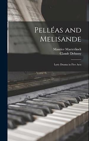 Pelléas and Melisande: Lyric Drama in Five Acts