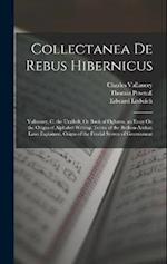 Collectanea De Rebus Hibernicus: Vallancey, C. the Uraikeft, Or Book of Oghams. an Essay On the Origin of Alphabet Writing. Terms of the Brehon-Amhan 