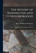 The History of Kennington and Its Neighborhood: With Chapters On Cricket Past and Present 