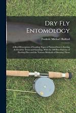 Dry Fly Entomology: A Brief Description of Leading Types of Natural Insects Serving As Food for Trout and Grayling, With the 100 Best Patterns of Floa