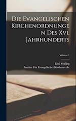 Die Evangelischen Kirchenordnungen Des Xvi. Jahrhunderts; Volume 1
