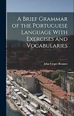 A Brief Grammar of the Portuguese Language With Exercises and Vocabularies 