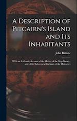 A Description of Pitcairn's Island and Its Inhabitants: With an Authentic Account of the Mutiny of the Ship Bounty, and of the Subsequent Fortunes of 