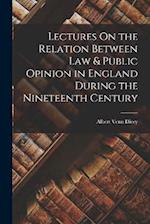 Lectures On the Relation Between Law & Public Opinion in England During the Nineteenth Century 