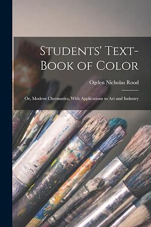 Students' Text-Book of Color: Or, Modern Chromatics, With Applications to Art and Industry